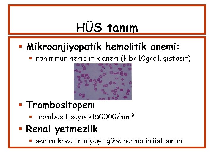 HÜS tanım Mikroanjiyopatik hemolitik anemi: nonimmün hemolitik anemi(Hb< 10 g/dl, şistosit) Trombositopeni trombosit sayısı<150000/mm