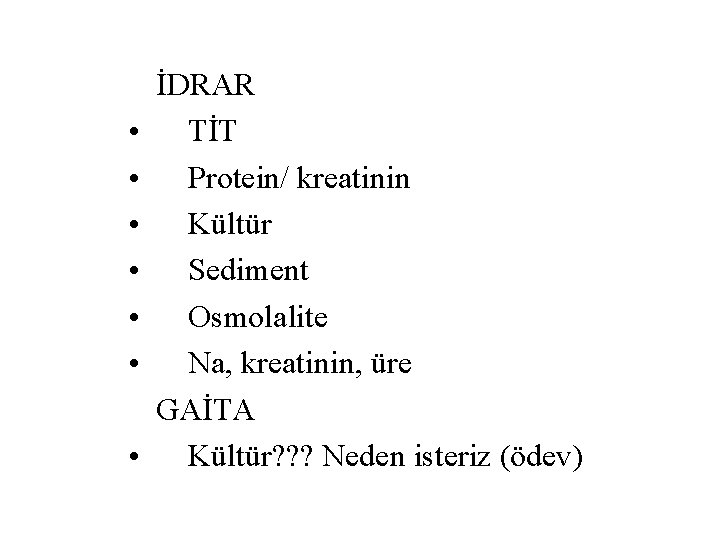  • • İDRAR TİT Protein/ kreatinin Kültür Sediment Osmolalite Na, kreatinin, üre GAİTA