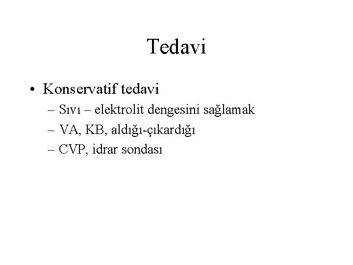 Tedavi • Konservatif tedavi – Sıvı – elektrolit dengesini sağlamak – VA, KB, aldığı-çıkardığı