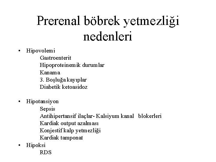 Prerenal böbrek yetmezliği nedenleri • Hipovolemi Gastroenterit Hipoproteinemik durumlar Kanama 3. Boşluğa kayıplar Diabetik