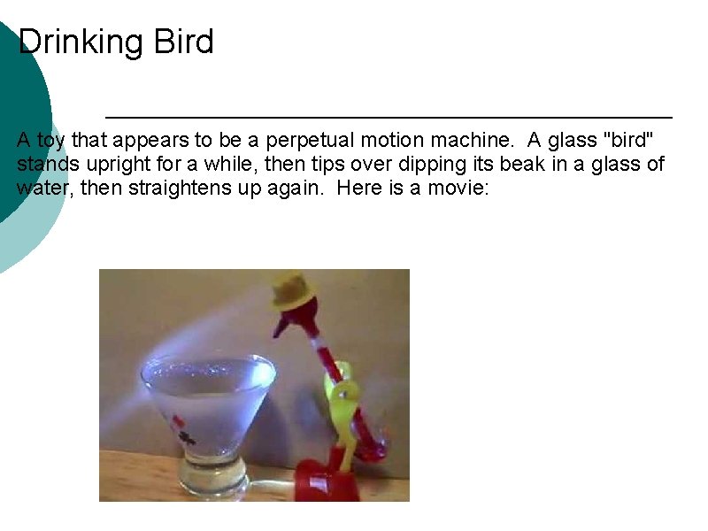 Drinking Bird A toy that appears to be a perpetual motion machine. A glass