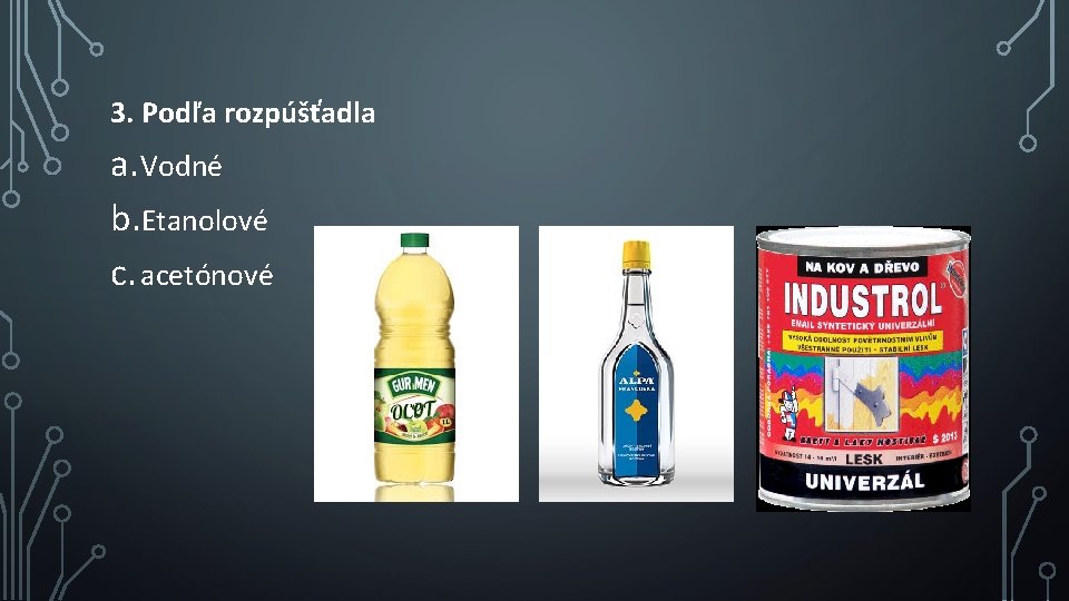 3. Podľa rozpúšťadla a. Vodné b. Etanolové c. acetónové 