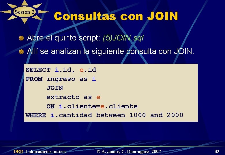 Sesión 2 Consultas con JOIN Abre el quinto script: (5)JOIN. sql Allí se analizan