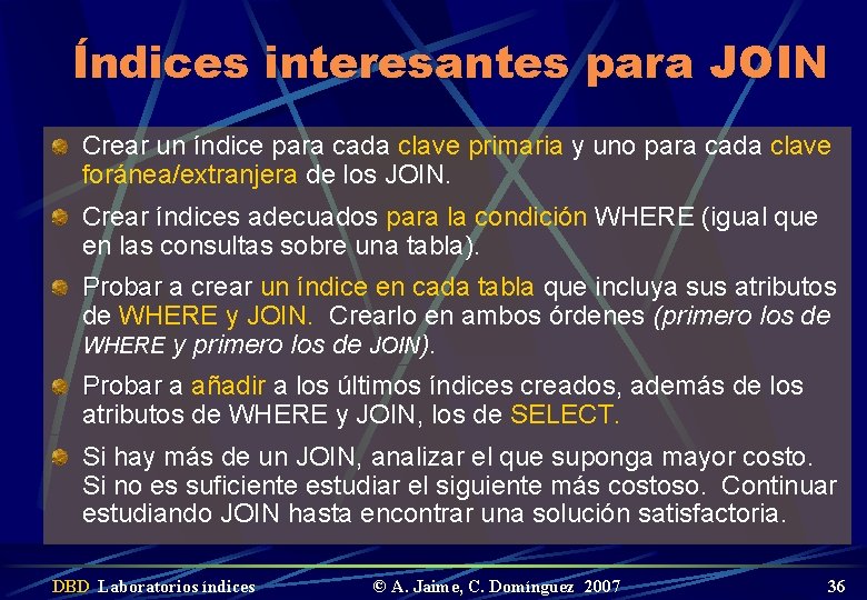 Índices interesantes para JOIN Crear un índice para cada clave primaria y uno para