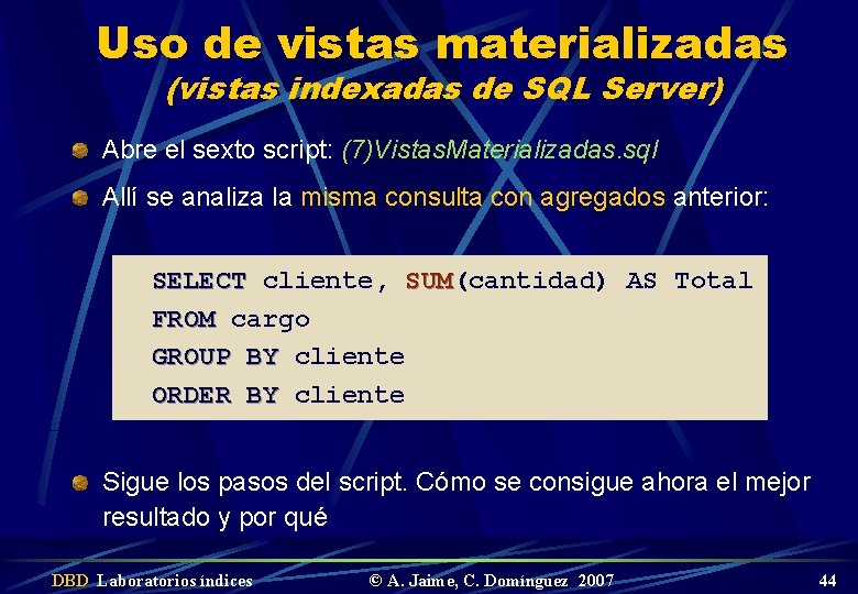 Uso de vistas materializadas (vistas indexadas de SQL Server) Abre el sexto script: (7)Vistas.