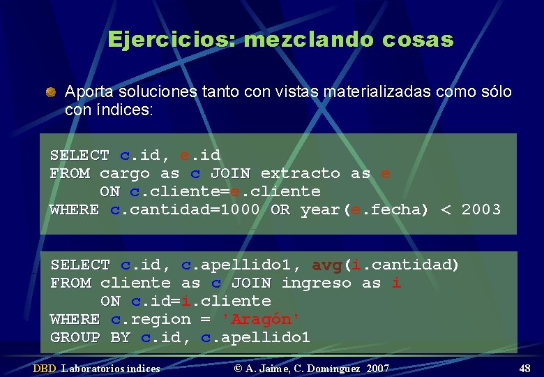 Ejercicios: mezclando cosas Aporta soluciones tanto con vistas materializadas como sólo con índices: SELECT