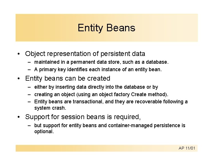 Entity Beans • Object representation of persistent data – maintained in a permanent data