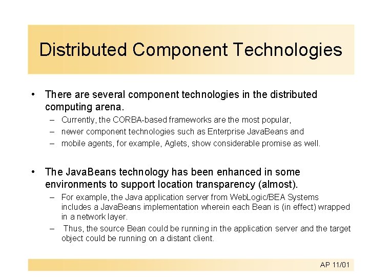 Distributed Component Technologies • There are several component technologies in the distributed computing arena. Distributed Component Technologies • There are several component technologies in the distributed computing arena.