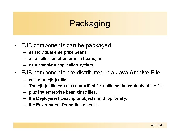 Packaging • EJB components can be packaged – as individual enterprise beans, – as