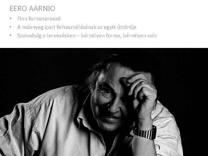 EERO AARNIO • Finn formatervező • A műanyag ipari felhasználásának az egyik úttörője •