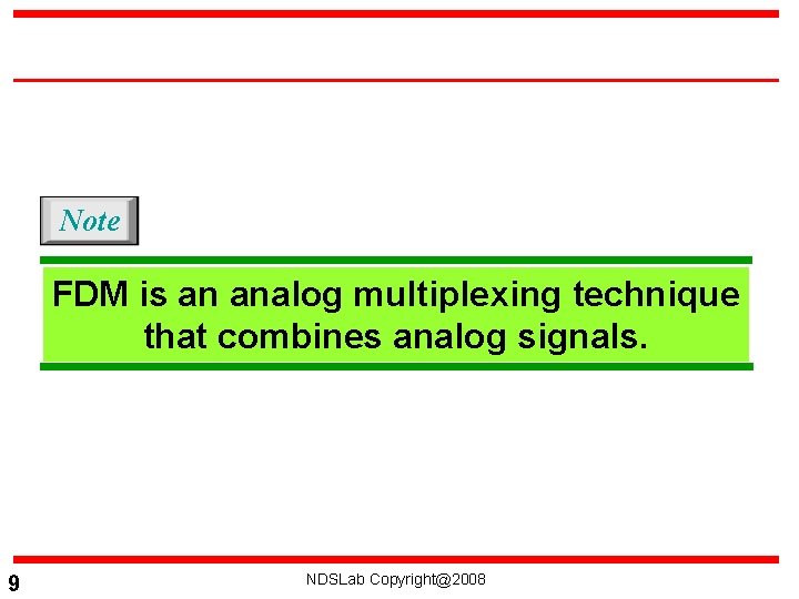Note FDM is an analog multiplexing technique that combines analog signals. 9 NDSLab Copyright@2008