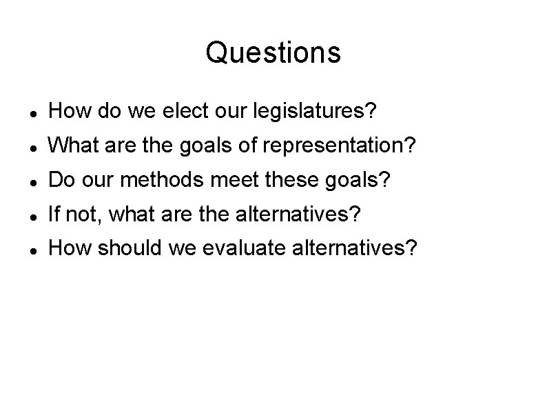 Questions How do we elect our legislatures? What are the goals of representation? Do