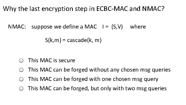 Why the last encryption step in ECBC-MAC and NMAC? NMAC: suppose we define a