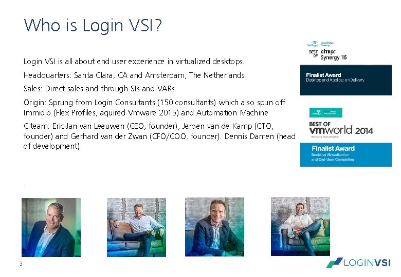 Who is Login VSI? Login VSI is all about end user experience in virtualized Who is Login VSI? Login VSI is all about end user experience in virtualized