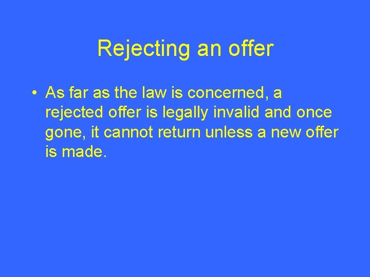 Rejecting an offer • As far as the law is concerned, a rejected offer