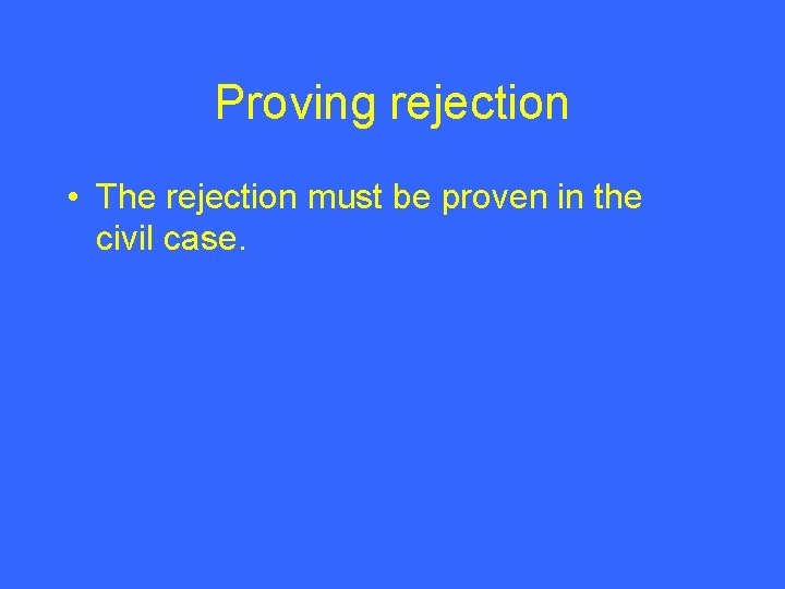 Proving rejection • The rejection must be proven in the civil case. 