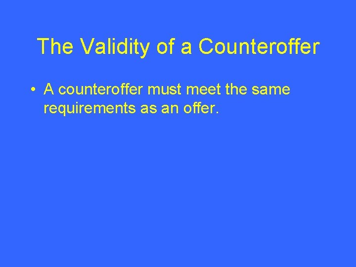 The Validity of a Counteroffer • A counteroffer must meet the same requirements as