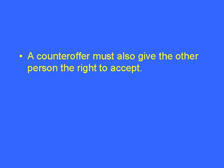  • A counteroffer must also give the other person the right to accept.