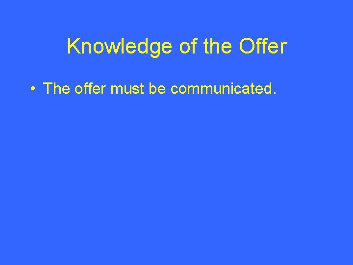 Knowledge of the Offer • The offer must be communicated. 