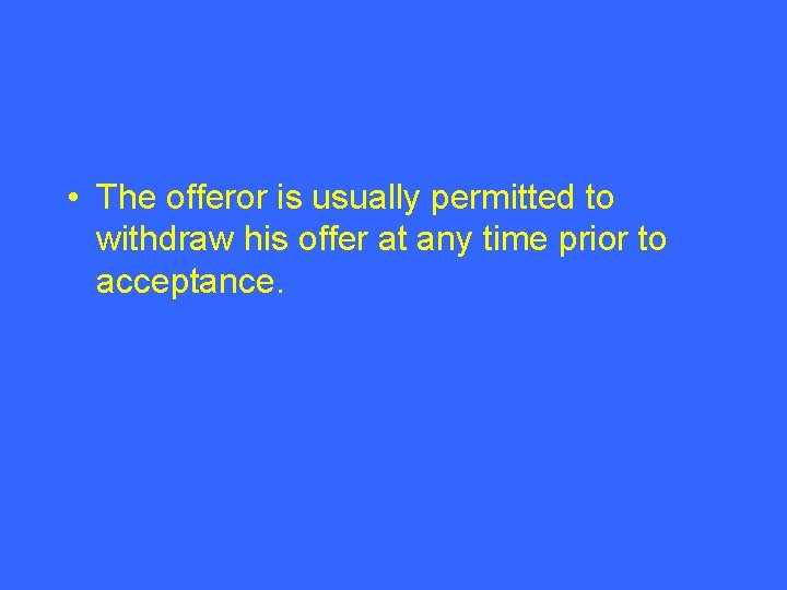  • The offeror is usually permitted to withdraw his offer at any time