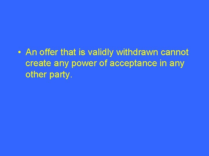  • An offer that is validly withdrawn cannot create any power of acceptance