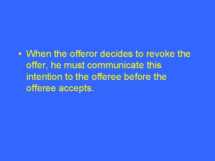  • When the offeror decides to revoke the offer, he must communicate this