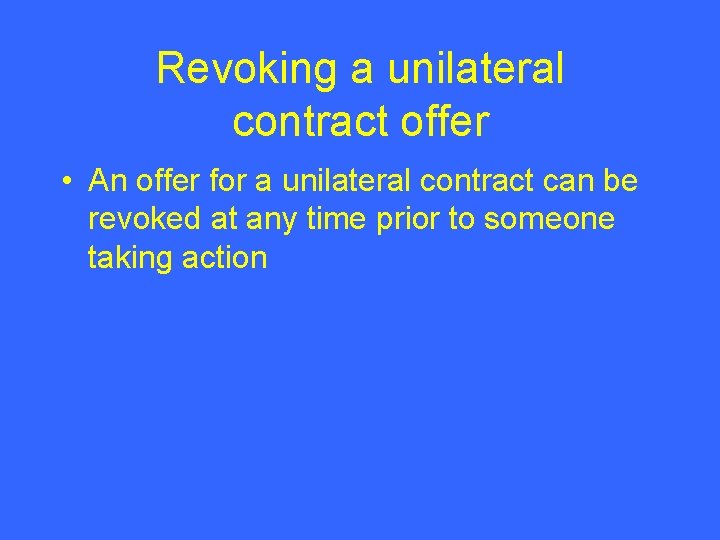 Revoking a unilateral contract offer • An offer for a unilateral contract can be