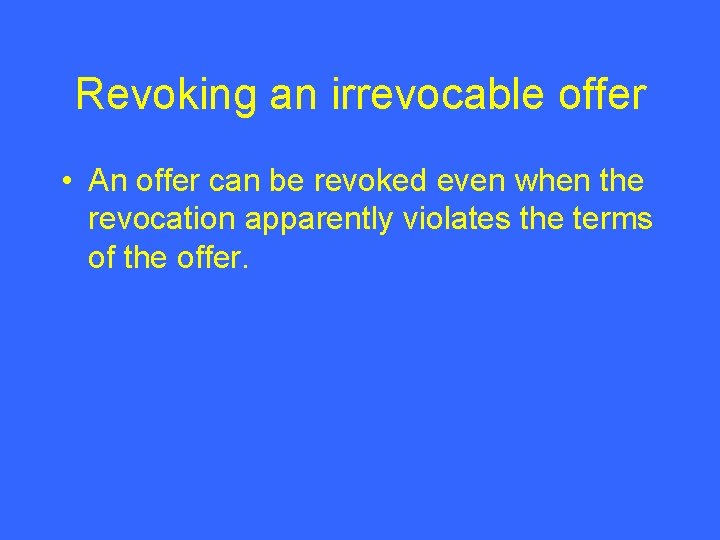 Revoking an irrevocable offer • An offer can be revoked even when the revocation