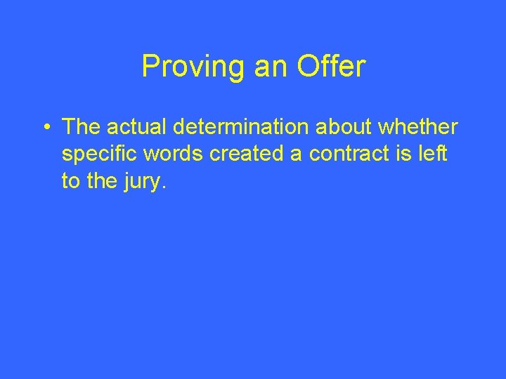 Proving an Offer • The actual determination about whether specific words created a contract