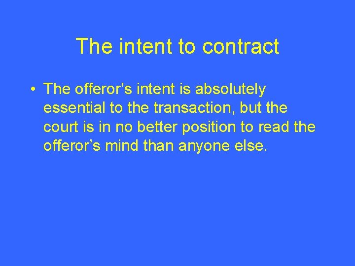 The intent to contract • The offeror’s intent is absolutely essential to the transaction,