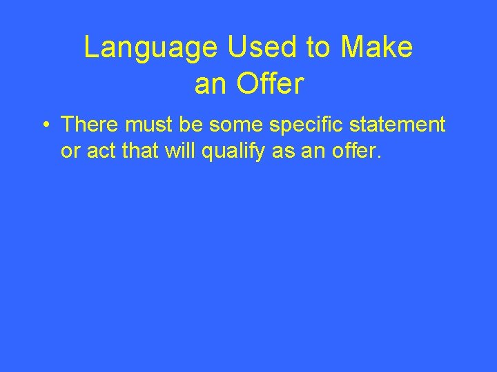Language Used to Make an Offer • There must be some specific statement or