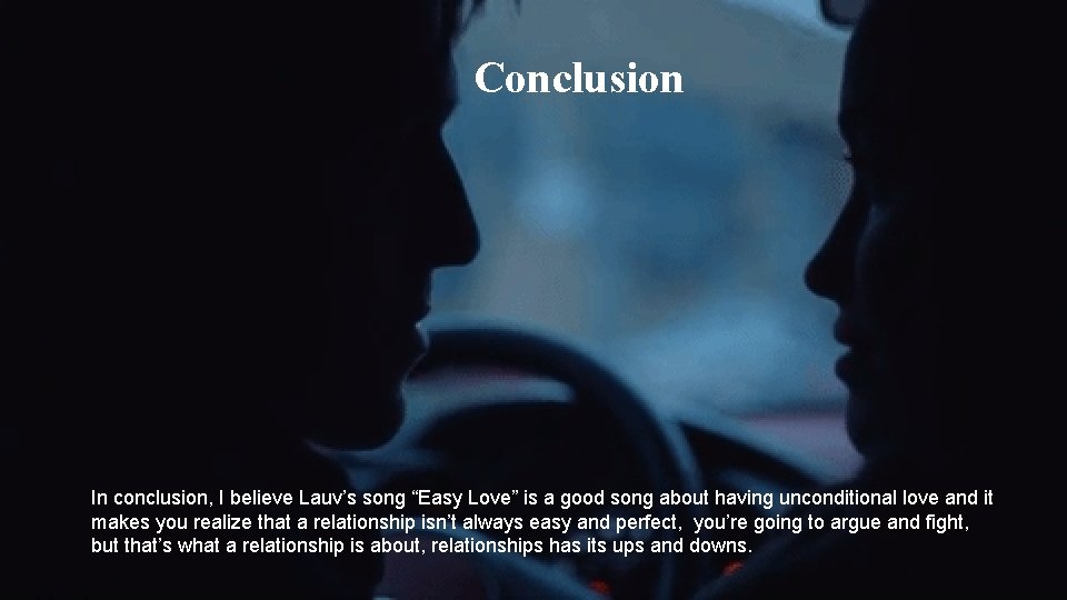 Conclusion In conclusion, I believe Lauv’s song “Easy Love” is a good song about