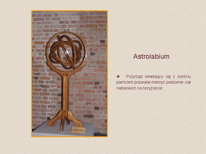 Astrolabium v Przyrząd składający się z sześciu pierścieni pozwalał mierzyć położenie ciał niebieskich na