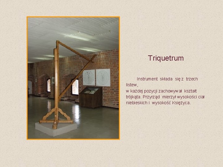  Triquetrum Instrument składa się z trzech listew, w każdej pozycji zachowywał kształt trójkąta.