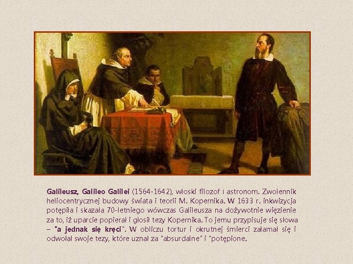 Galileusz, Galileo Galilei (1564 -1642), włoski filozof i astronom. Zwolennik heliocentrycznej budowy świata i