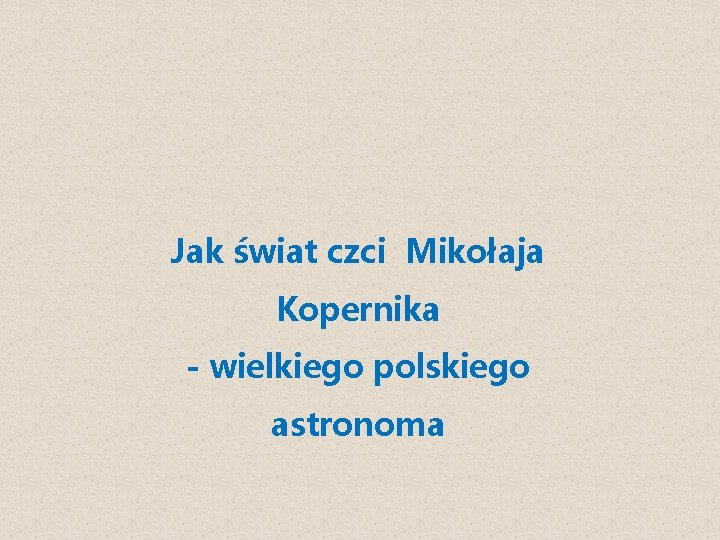 Jak świat czci Mikołaja Kopernika - wielkiego polskiego astronoma 