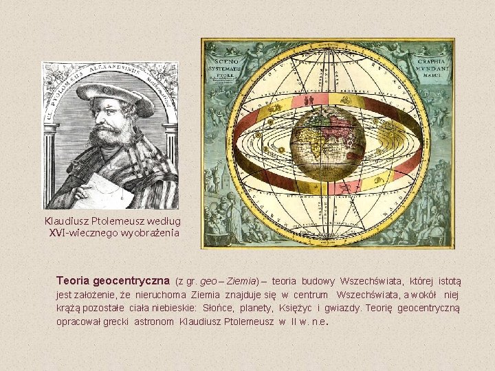 Klaudiusz Ptolemeusz według XVI-wiecznego wyobrażenia Teoria geocentryczna (z gr. geo – Ziemia) – teoria