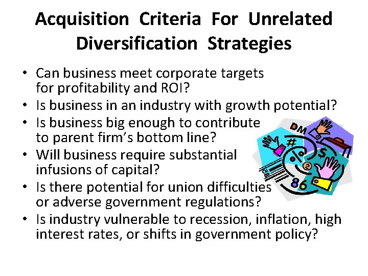 Acquisition Criteria For Unrelated Diversification Strategies • Can business meet corporate targets for profitability