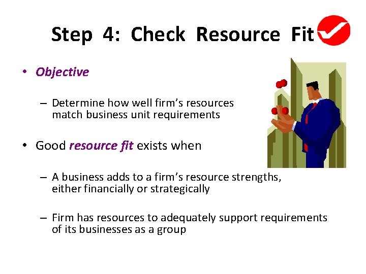 Step 4: Check Resource Fit • Objective – Determine how well firm’s resources match