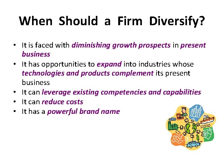 When Should a Firm Diversify? • It is faced with diminishing growth prospects in