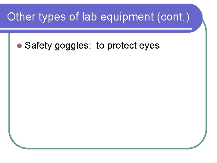 Other types of lab equipment (cont. ) l Safety goggles: to protect eyes 