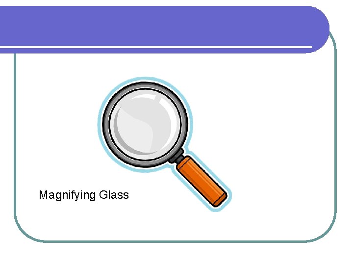 Magnifying Glass 