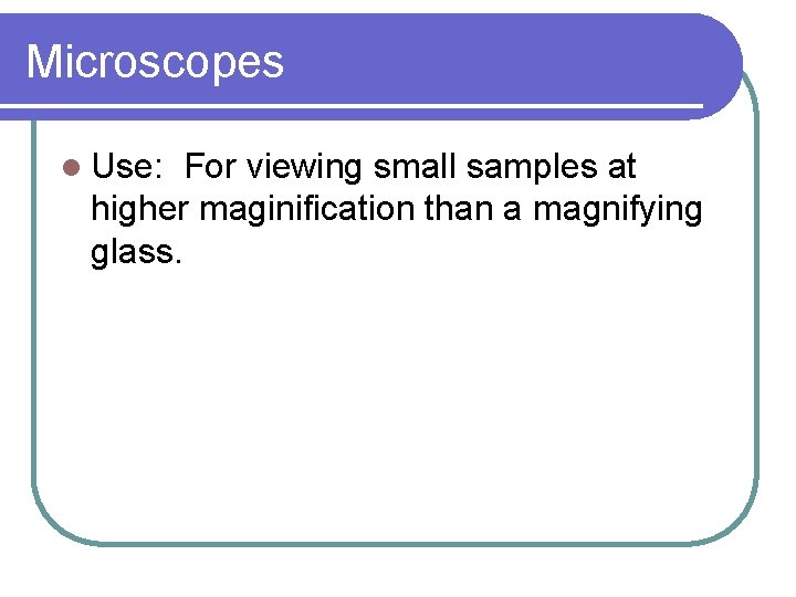 Microscopes l Use: For viewing small samples at higher maginification than a magnifying glass.