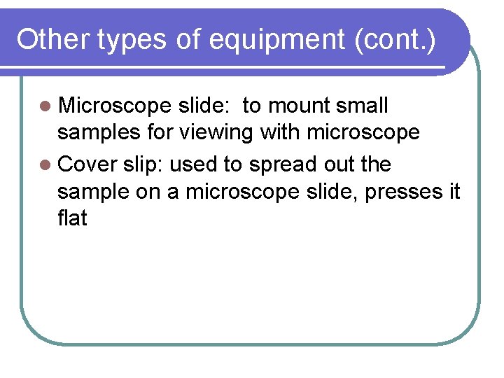 Other types of equipment (cont. ) l Microscope slide: to mount small samples for