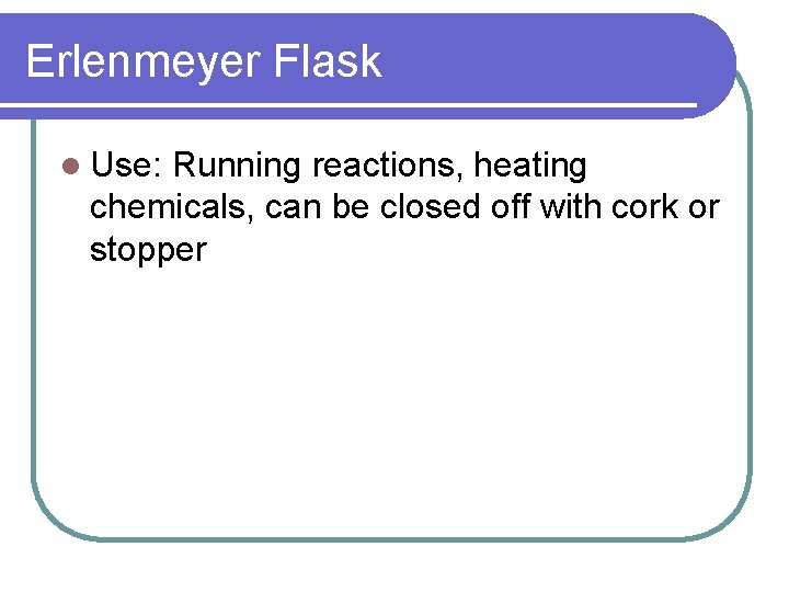 Erlenmeyer Flask l Use: Running reactions, heating chemicals, can be closed off with cork