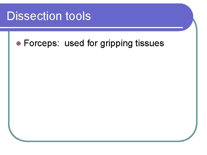 Dissection tools l Forceps: used for gripping tissues 
