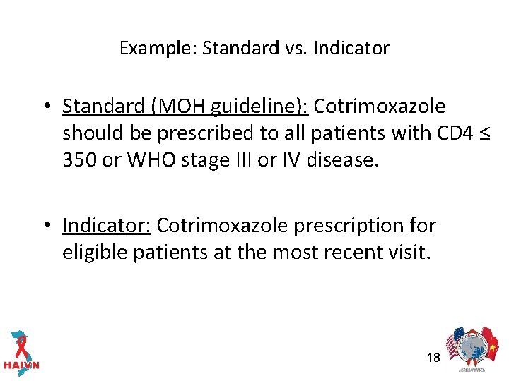 Example: Standard vs. Indicator • Standard (MOH guideline): Cotrimoxazole should be prescribed to all