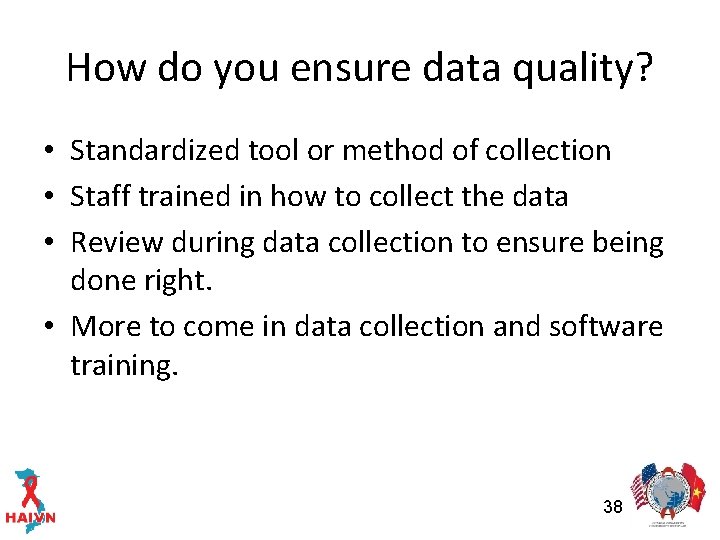 How do you ensure data quality? • Standardized tool or method of collection •