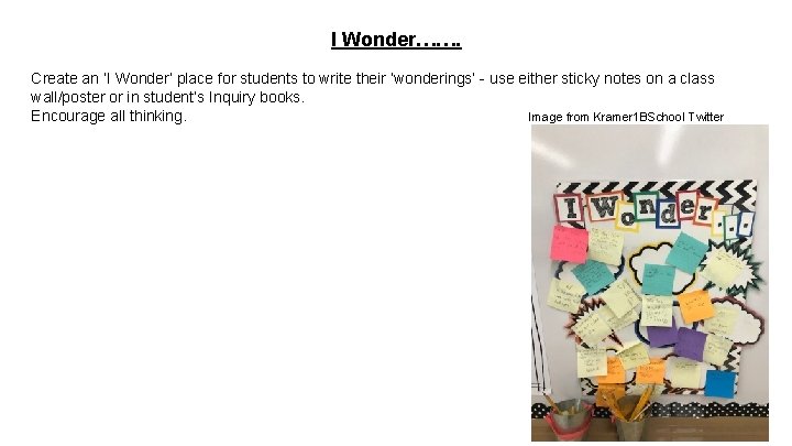 I Wonder……. Create an ‘I Wonder’ place for students to write their ‘wonderings’ -