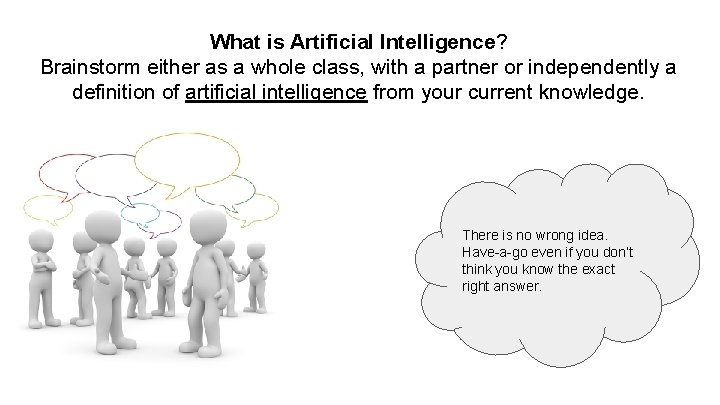 What is Artificial Intelligence? Brainstorm either as a whole class, with a partner or